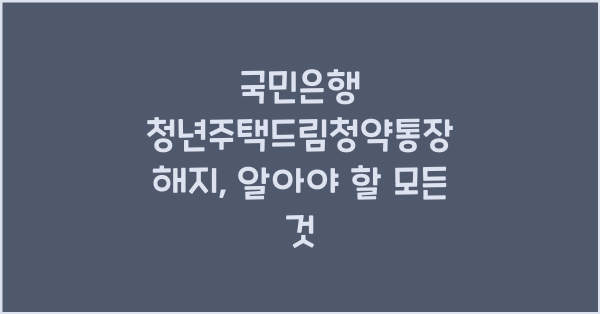 국민은행 청년주택드림청약통장 해지