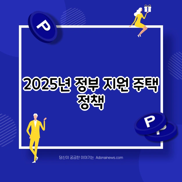 2025 정부 지원 주택 정책 정리