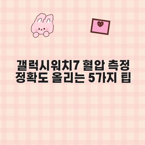 갤럭시워치7 혈압 측정 정확도 올리는 5가지 팁