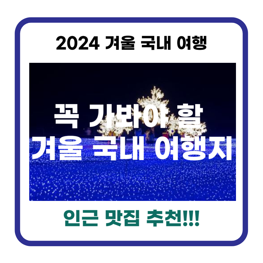 2024년 겨울, 꼭 가봐야 할 국내 여행지 TOP 5 (겨울 국내 여행 & 인근 맛집)