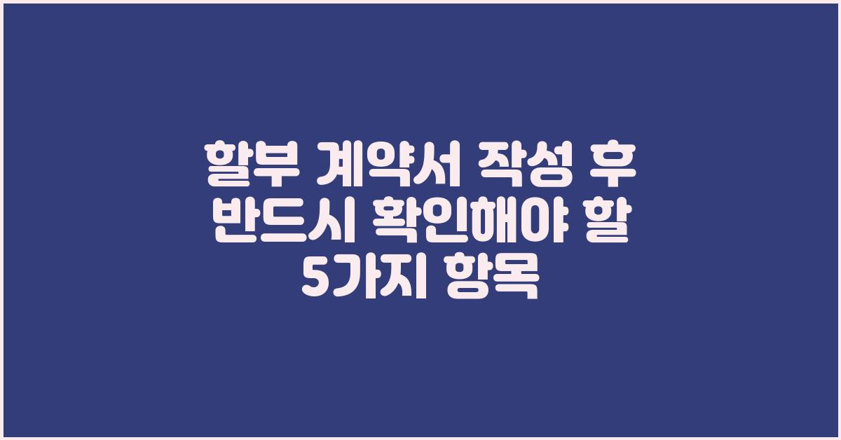 할부 계약서, 계약 후에도 확인해야 할 것