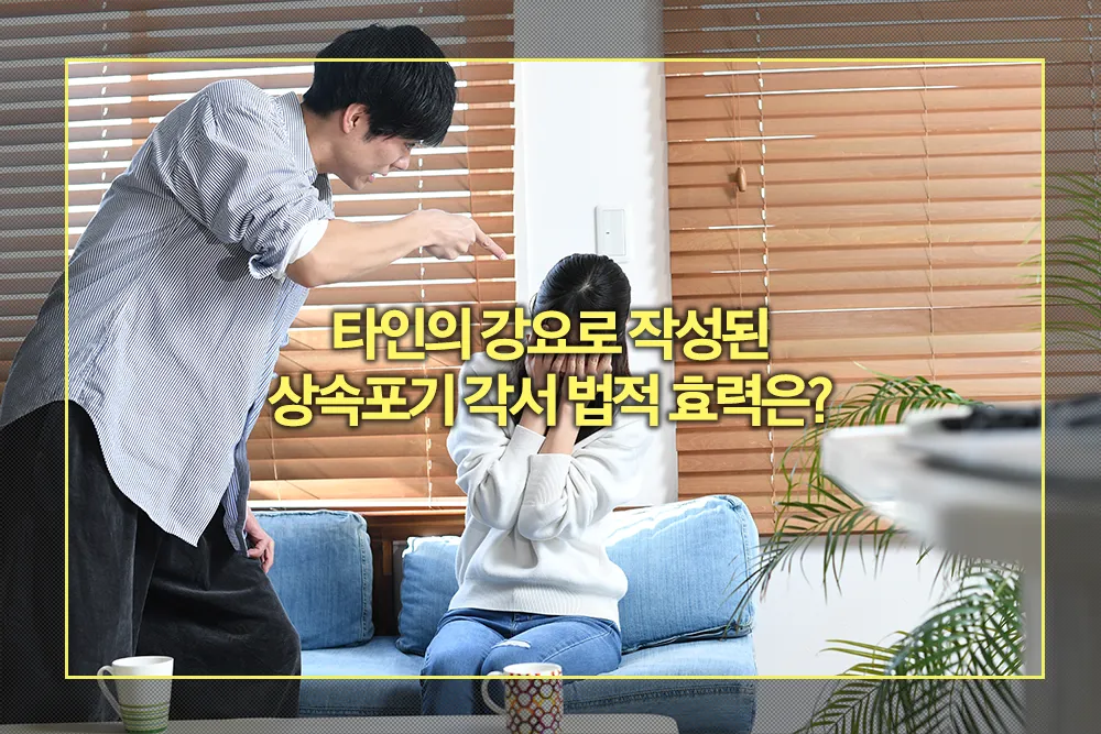 타인의 강요로 작성된 상속포기 각서 법적 효력