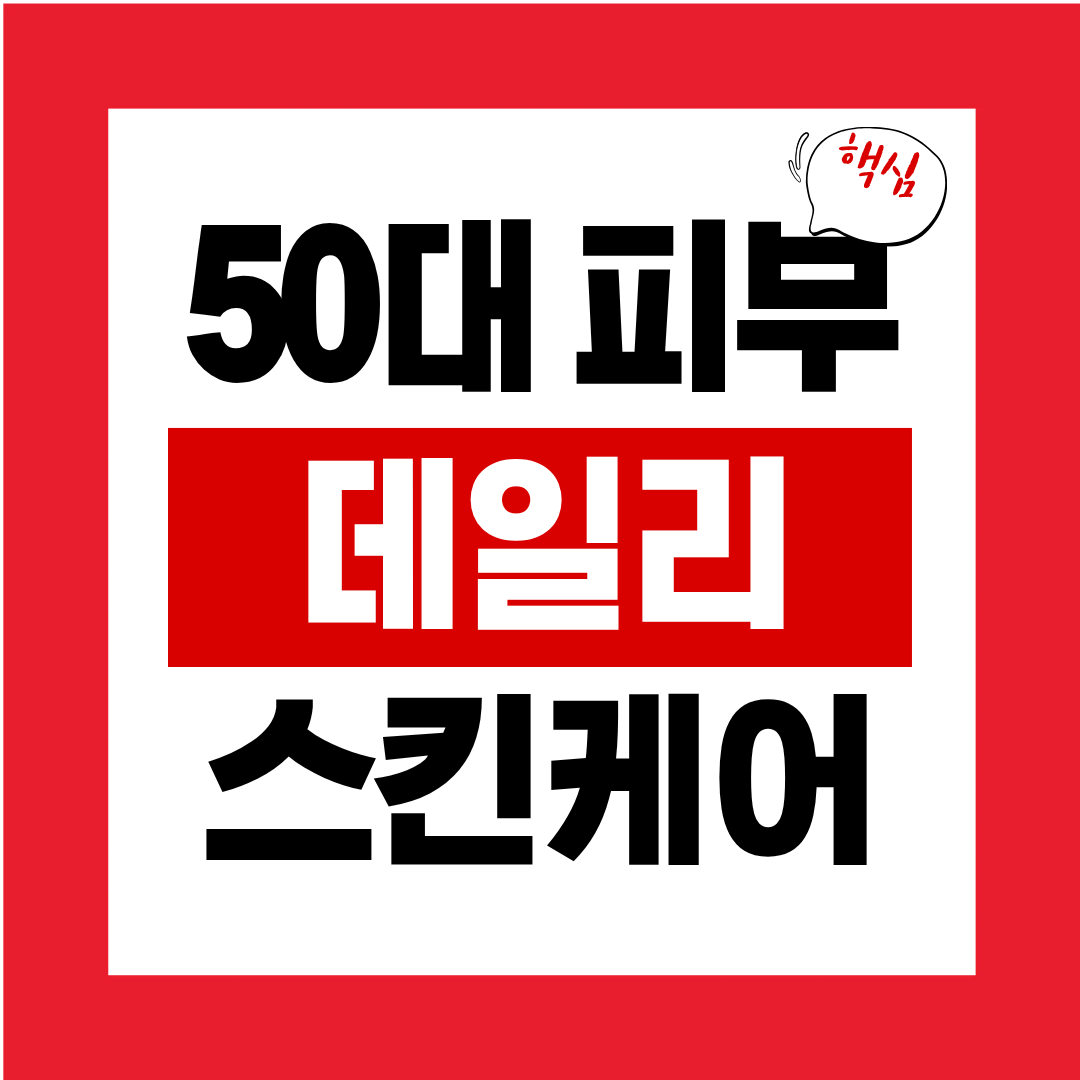 50대 피부 건강함을 지키는 데일리 스킨케어 방법