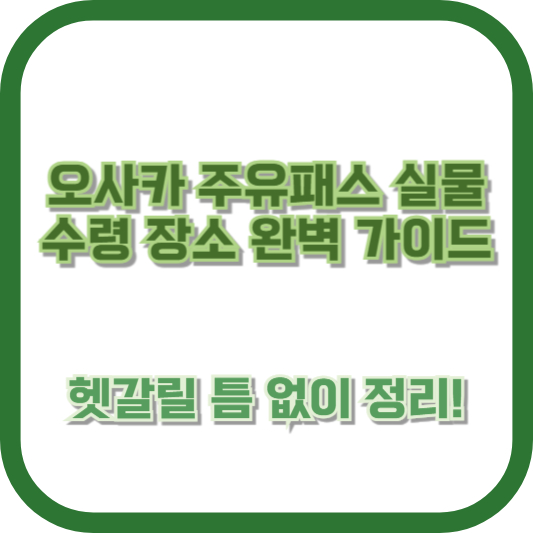 오사카 주유패스 실물 수령 장소 완벽 가이드: 헷갈릴 틈 없이 정리!