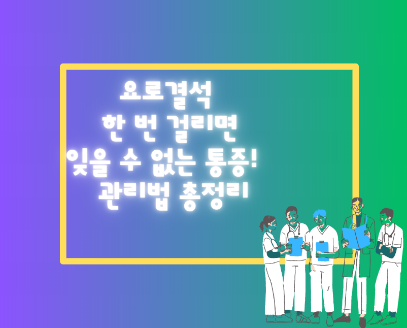 요로결석, 한 번 걸리면 잊을 수 없는 통증! &amp; 관리법 총정리