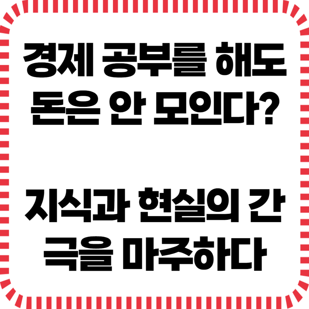 경제 공부를 해도 돈은 안 모인다? 지식과 현실의 간극을 마주하다.