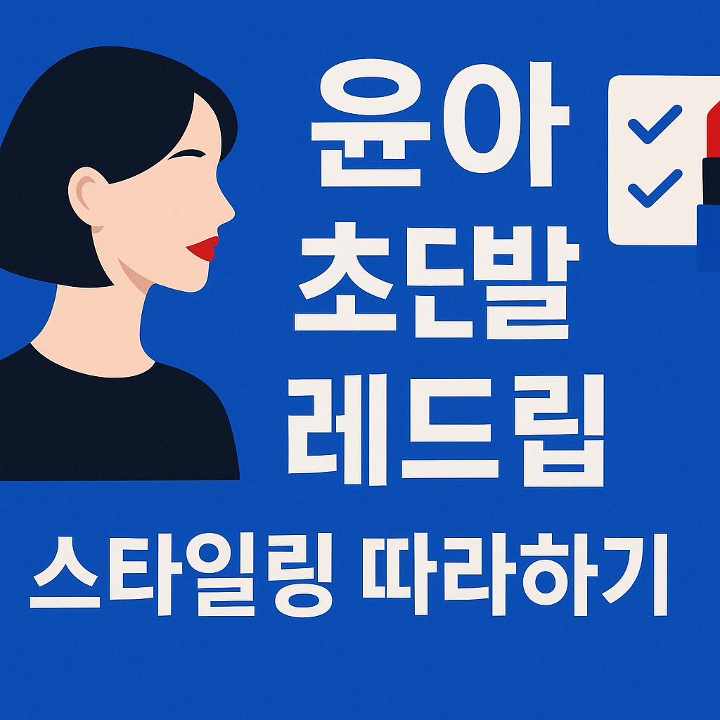 ‘윤아 초단발 레드립’ 스타일링 따라하기 완전 가이드– 헤어·메이크업·제품·가격 한 번에 끝내요