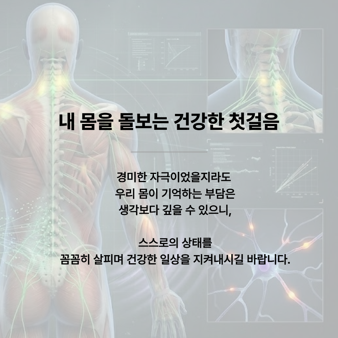 '내 몸을 돌보는 건강한 첫걸음'이라는 제목으로 마무리하는 카드뉴스 이미지입니다. 경미한 자극이었을지라도 우리 몸이 기억하는 부담은 생각보다 깊을 수 있으니, 스스로의 상태를 꼼꼼히 살피며 건강한 일상을 지켜내길 바란다는 당부의 글이 담겨 있습니다. 배경에는 척추를 중심으로 한 인체 후면 그래픽과 신경망 이미지가 밝게 빛나고 있습니다.