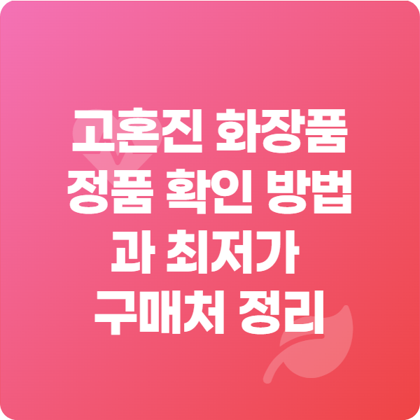 고혼진 화장품 정품 확인 방법과 최저가 구매처 정리