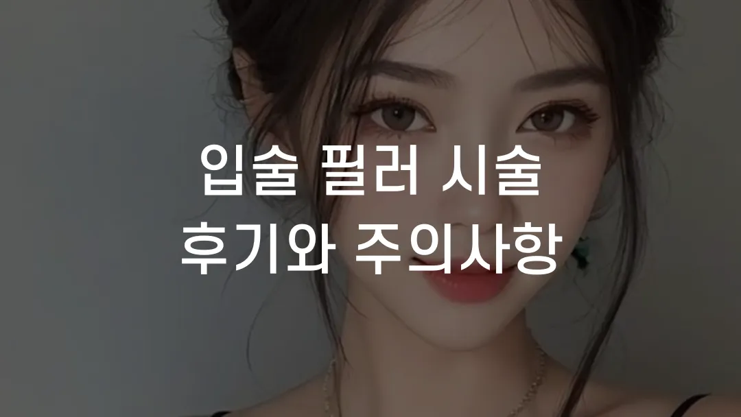 입술 필러 시술 후기와 주의사항