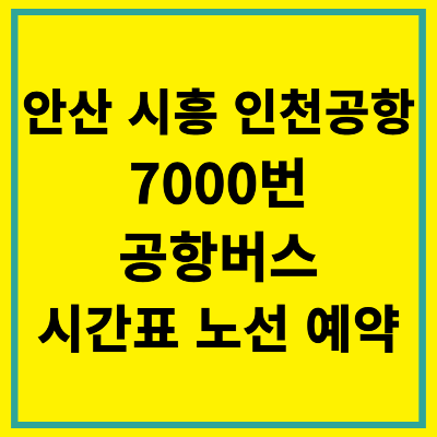 안산 시흥 인천공항 7000번 공항버스 시간표