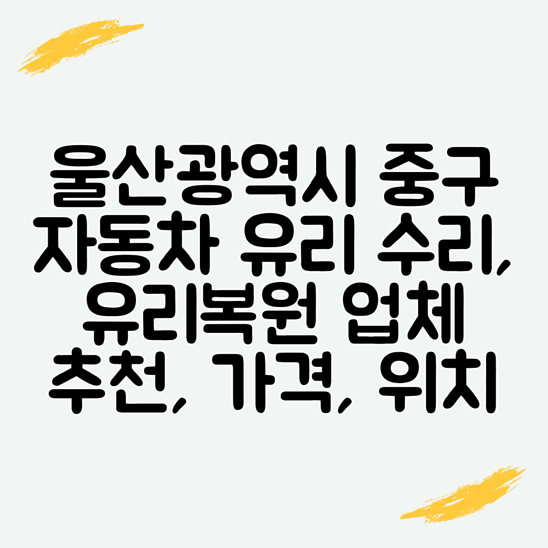울산광역시 중구 자동차 유리 수리, 유리복원 업체 추천, 가격, 위치