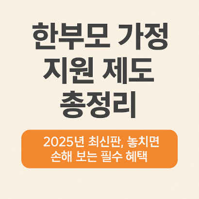 한부모 가정 지원 제도 조건·신청방법 총정리(2025년 최신기준)