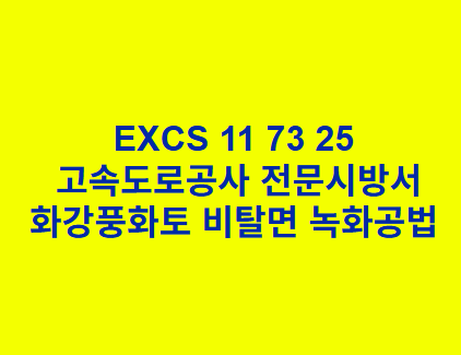 &quot;

EXCS 11 73 25화강풍화토 비탈면 녹화공법 한국고속도로공사 전문 시방서