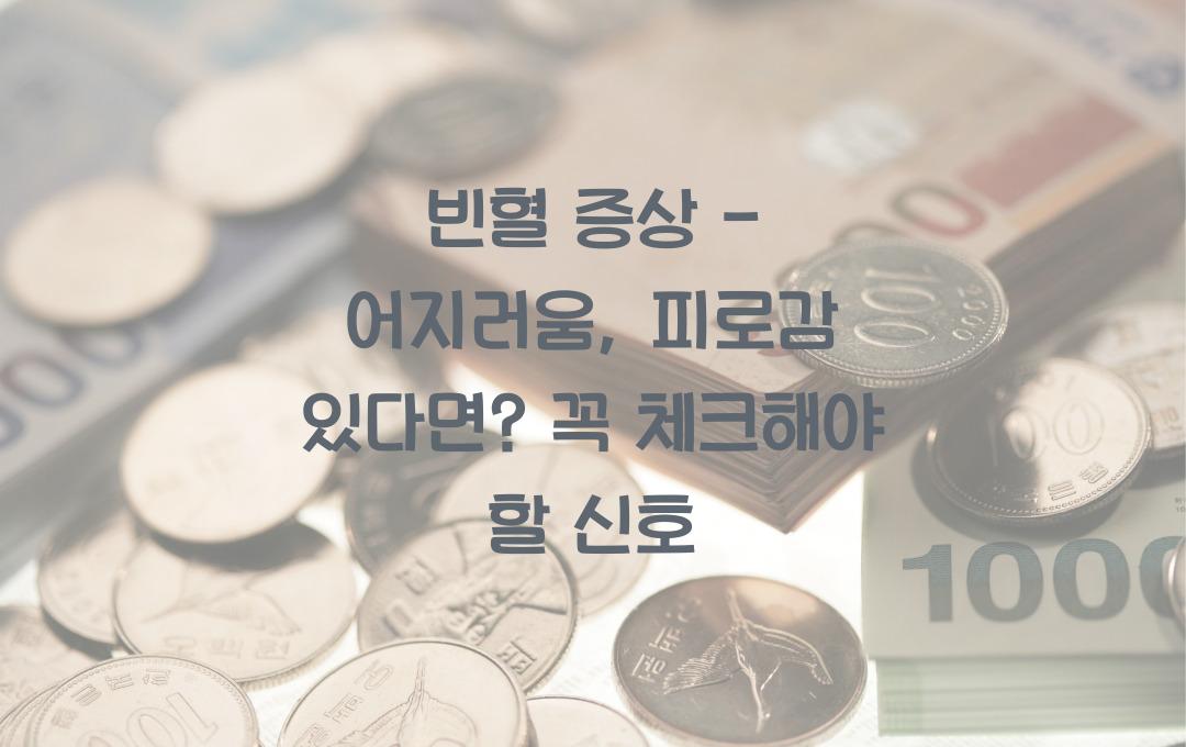 빈혈 증상 - 어지러움, 피로감이 있다면? 체크해야 할 신호!