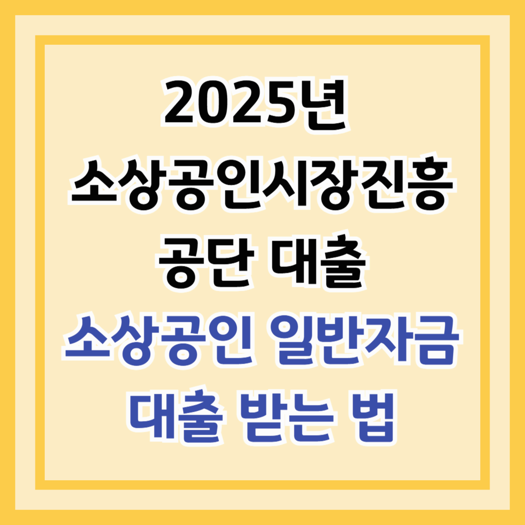 2025년 소상공인시장진흥공단 대출 - 소상공인 일반자금 대출 받는 법