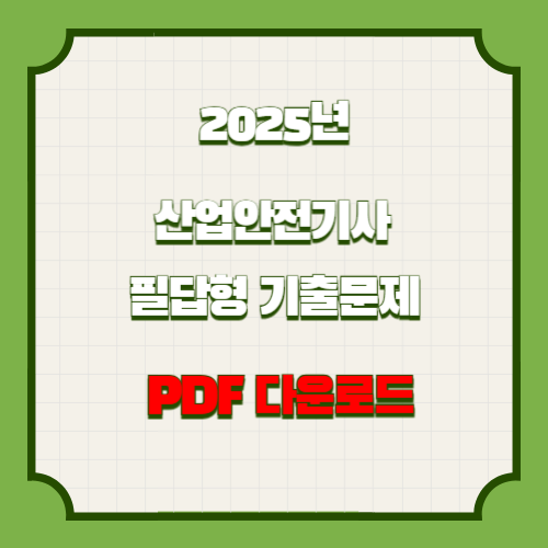 산업안전기사 필답형 기출문제 2025년 핵심 완벽 분석, 요점정리 PDF 여기서 다운로드해서 합격하기🔍