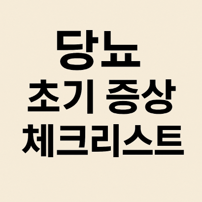 당뇨 초기 증상 체크리스트 : 조기 발견 가이드