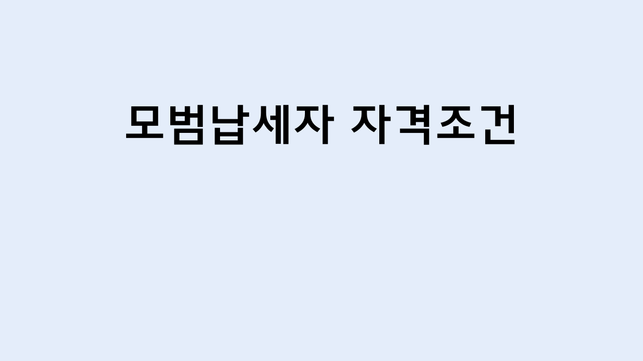 모범납세자 기준 총정리 누구나 받을 수 있는 숨은 국가혜택