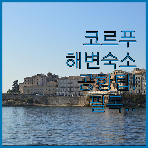 해변 접근성 좋은 코르푸 섬 숙소 추..