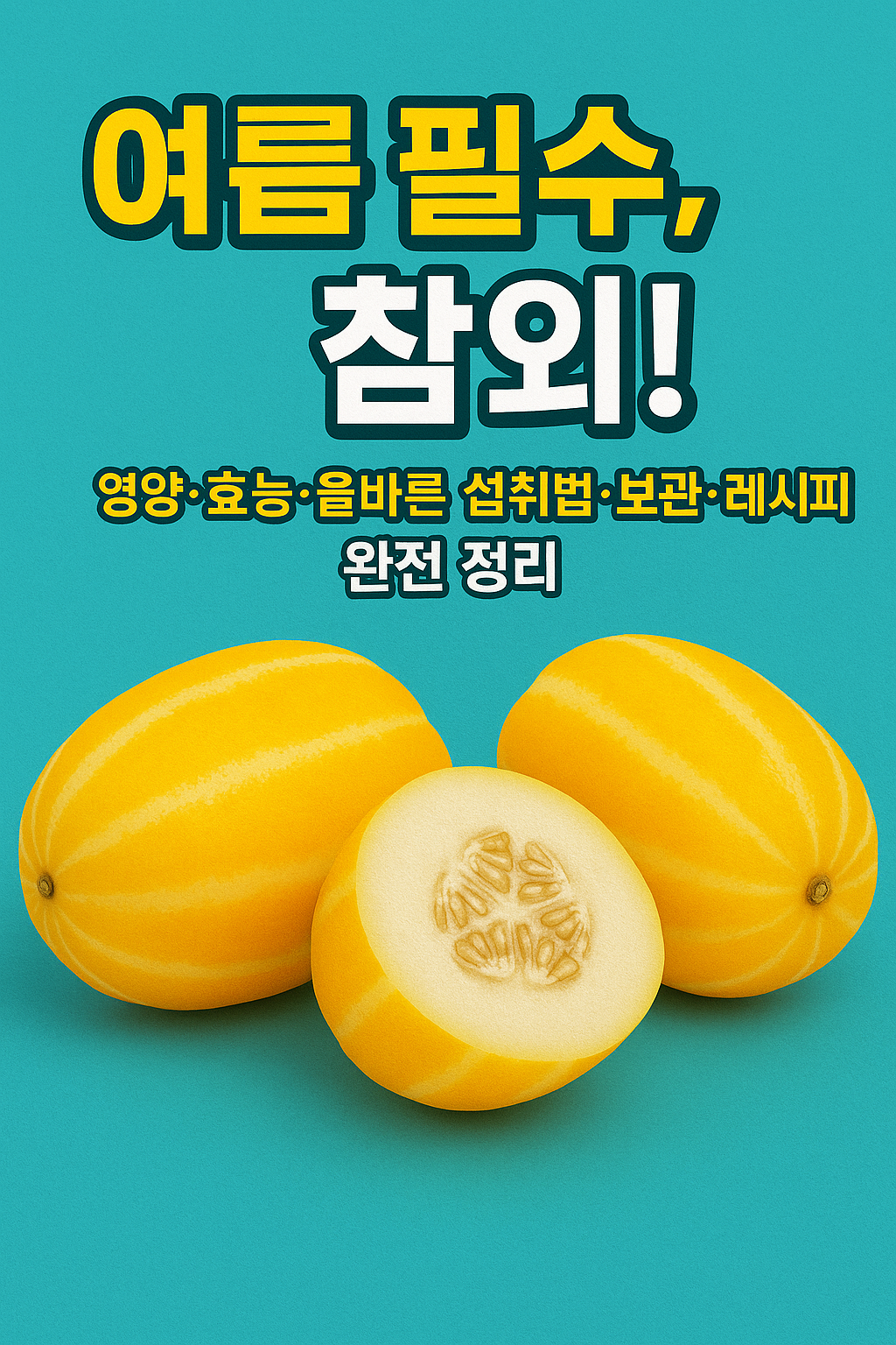 달콤아삭_여름_필수, 참외!_영양·효능·올바른_섭취법·보관·레시피_완전_정리