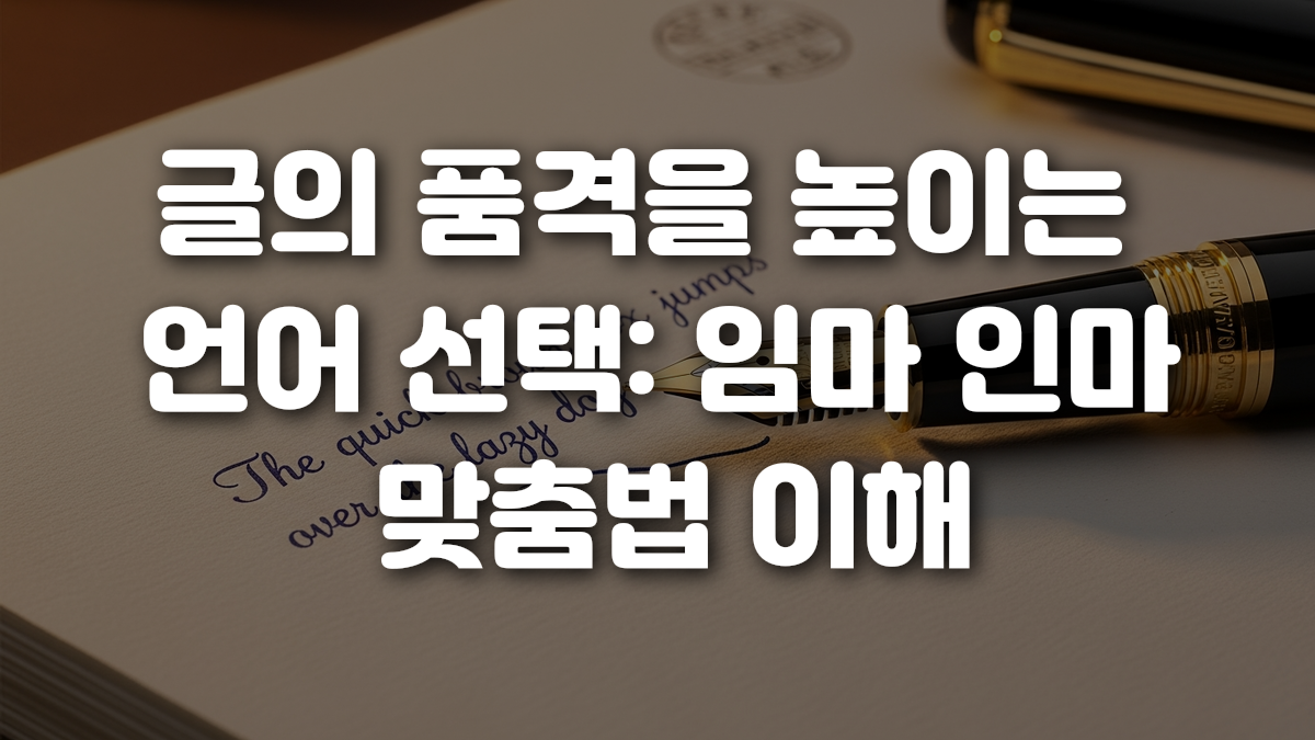 글의 품격을 높이는 언어 선택 임마 인마 맞춤법 이해