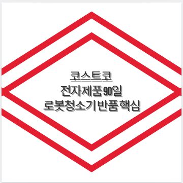 코스트코 전자제품 90일 로봇청소기 반품 핵심