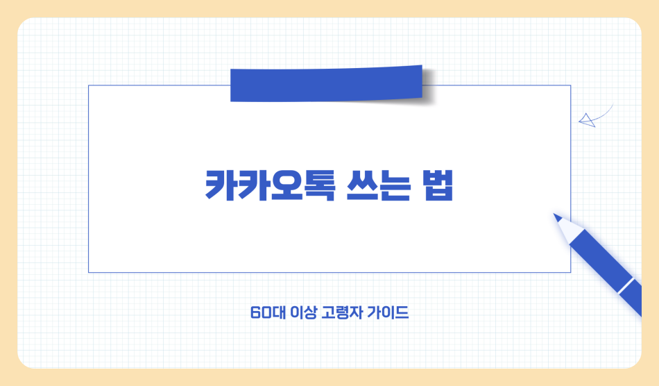 카카오톡 쓰는 법 다운로드 방법 및 사용법 총정리 (60대 이상 고령자 가이드)
