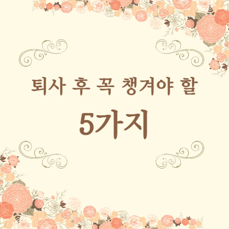 퇴사 후 꼭 챙겨야 할 5가지 썸네일