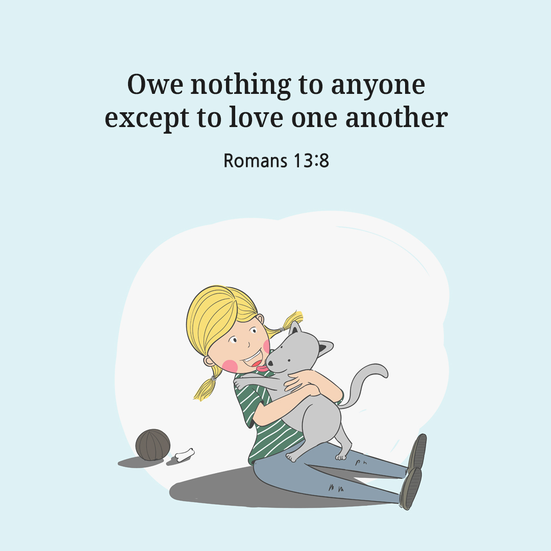 Owe nothing to anyone&#44; except to love one another (Romans 13:8)