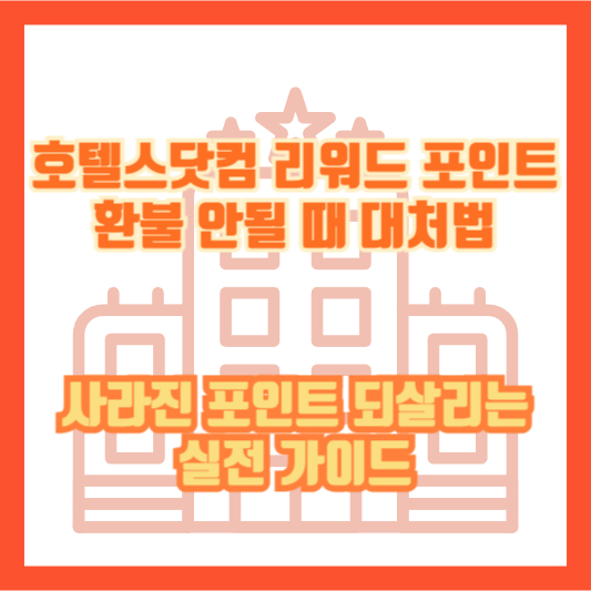 호텔스닷컴 리워드 포인트 환불 안될 때 대처법｜사라진 포인트 되살리는 실전 가이드