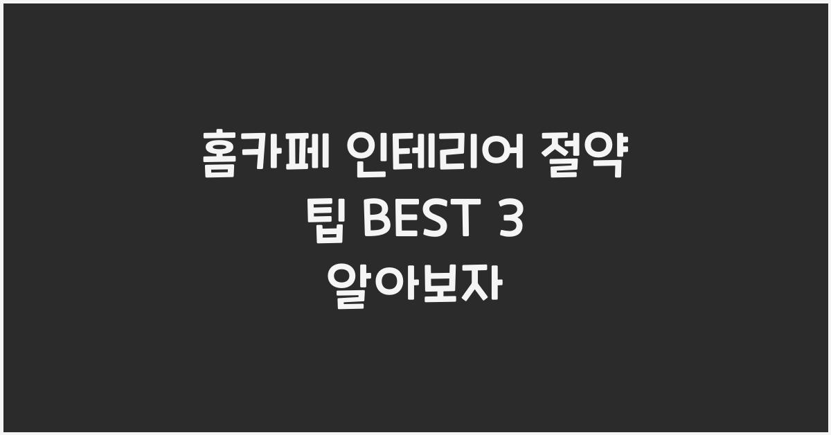 홈카페 인테리어 절약 팁 BEST 3