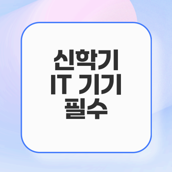 신학기를 위한 필수 IT 기기 추천 및 선택 가이드