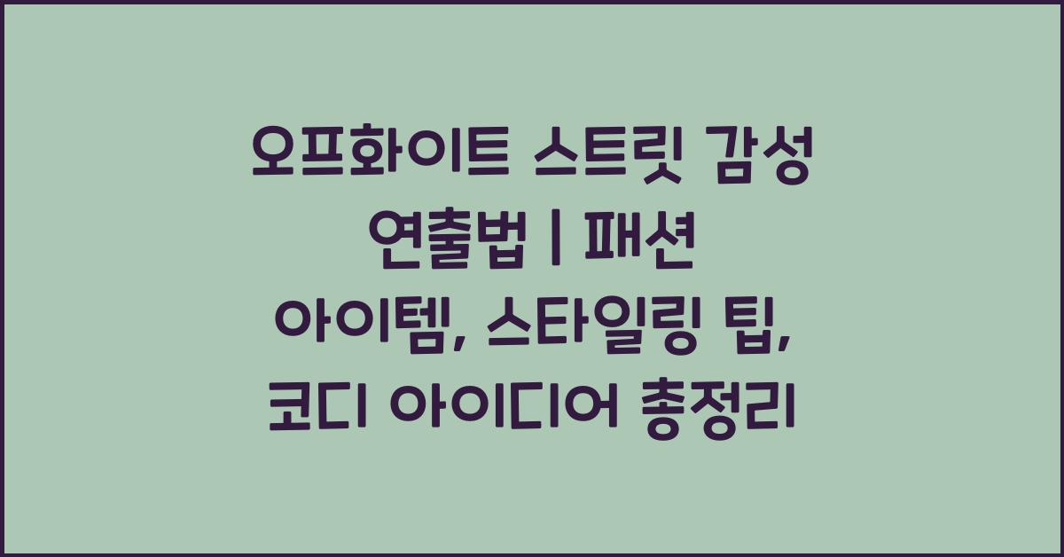 오프화이트 스트릿 감성 연출법