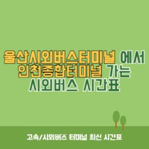 울산시외버스터미널에서 인천종합터미널 가는 시외버스 시간표 최신정보