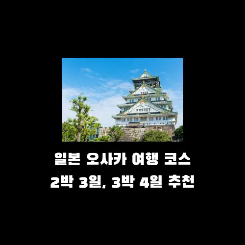 일본 오사카 여행 코스 2박 3일, 3박 4일 추천
