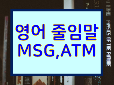 영어 줄임말 MSG ATM AFK BRB ASY SMH