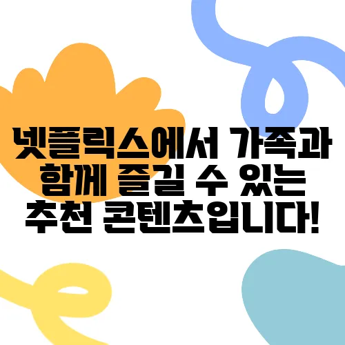 넷플릭스에서 가족과 함께 즐길 수 있는 추천 콘텐츠입니다!