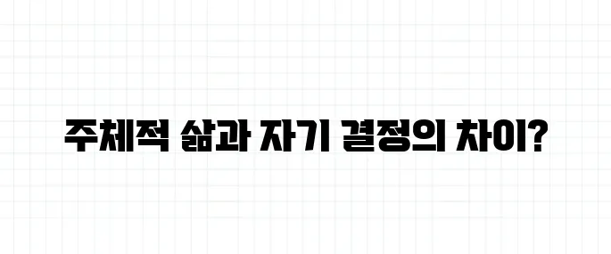 주체적 삶 뜻, 자기 결정과 무슨 차이일까?