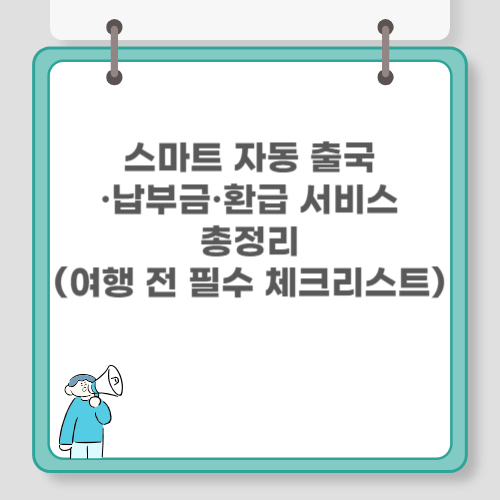 스마트 자동 출국&middot;납부금&middot;환급 서비스 총정리(여행 전 필수 체크리스트) 관련 이미지