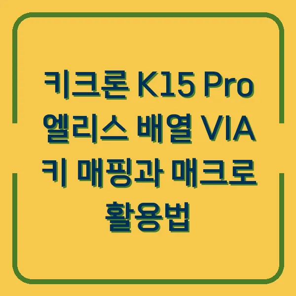 키크론 K15 Pro 엘리스 배열 VIA 키 매핑과 매크로 활용법
