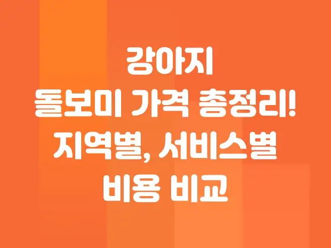 강아지 돌보미 가격 총정리! 지역별, 서비스별 비용 비교