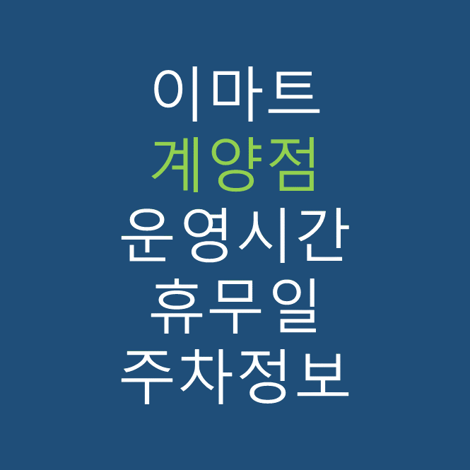 이마트 계양점의 최신 휴무일, 전단행사, 운영시간, 주차장, 주차요금 바로가기