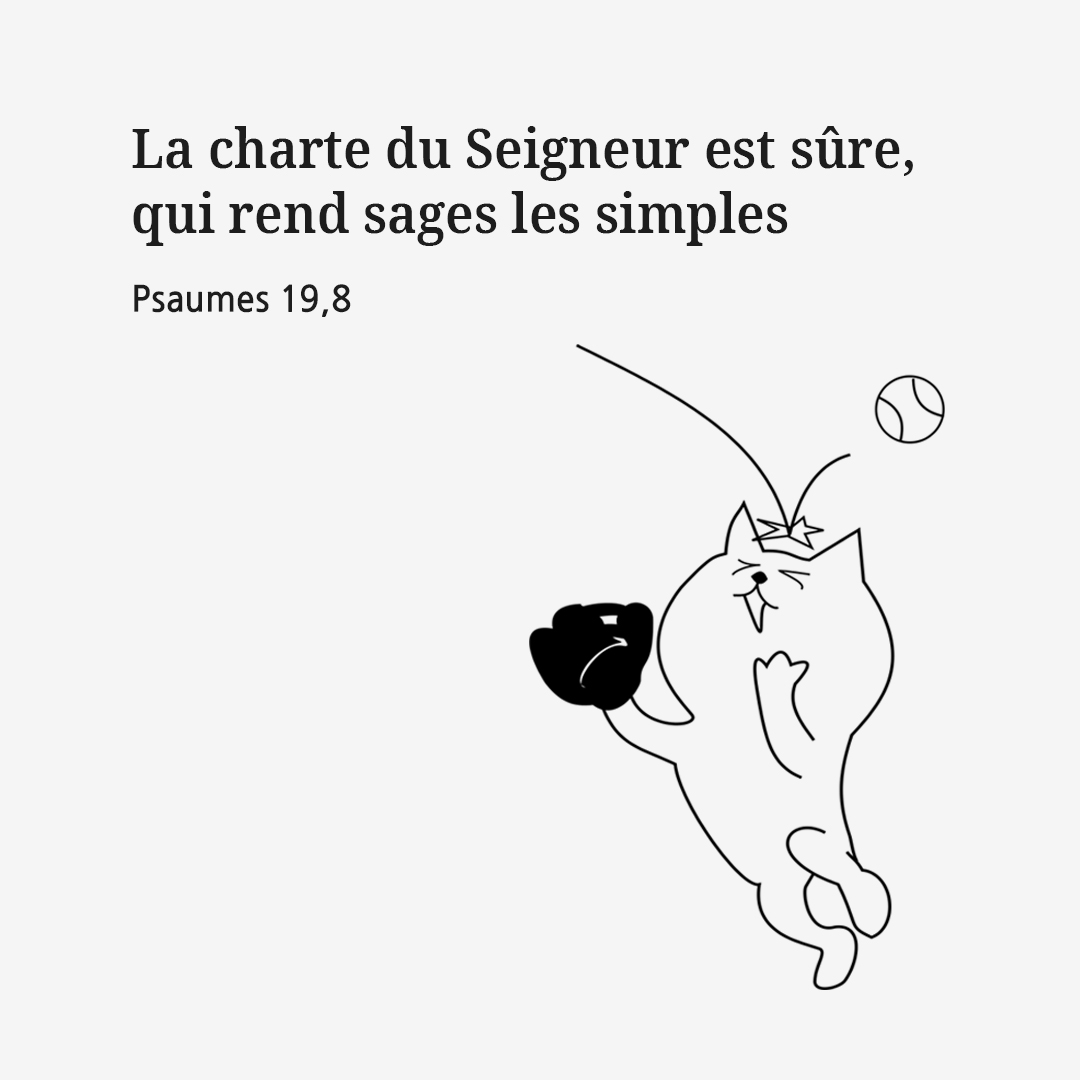 La charte du Seigneur est s&ucirc;re, qui rend sages les simples. (Psaumes 19,8)