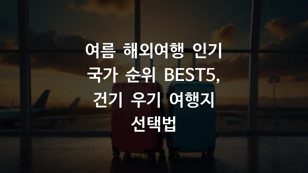 여름 해외여행 인기 국가 순위 BEST5, 건기 우기 여행지 선택법