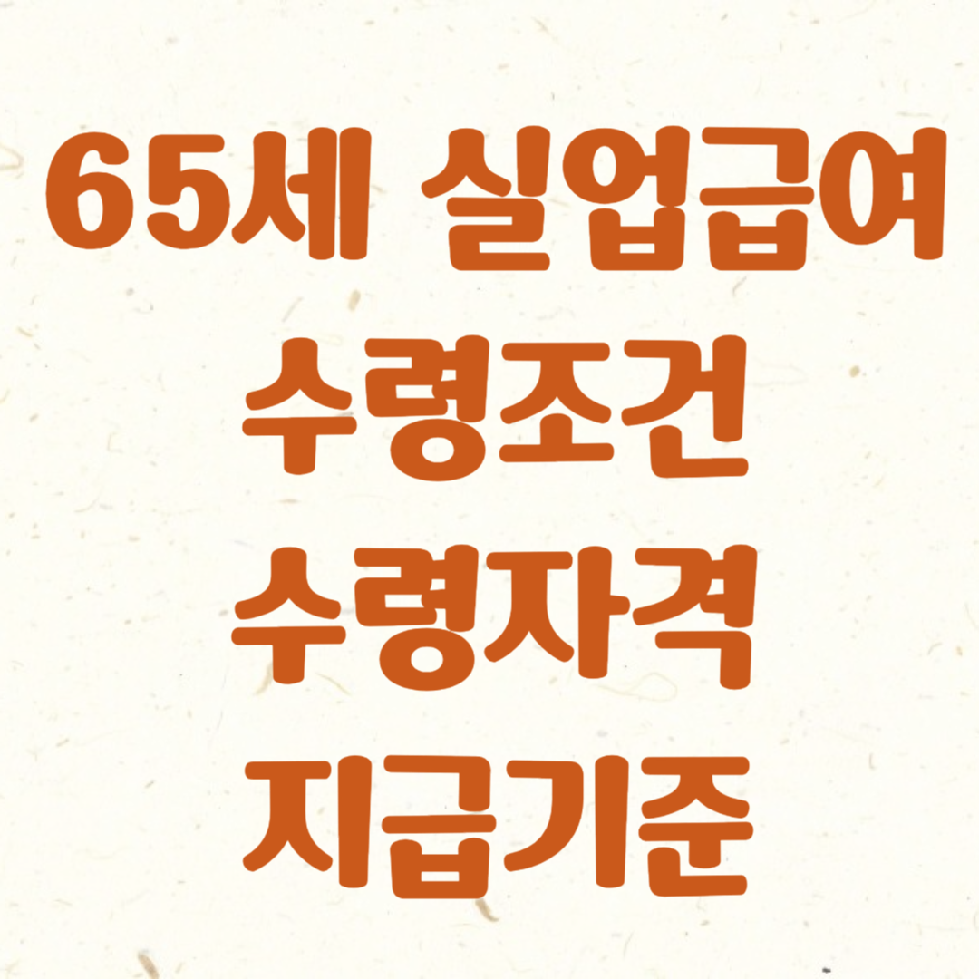 65세 실업급여 - 수령 조건과 수령 자격, 지급 기준 총정리
