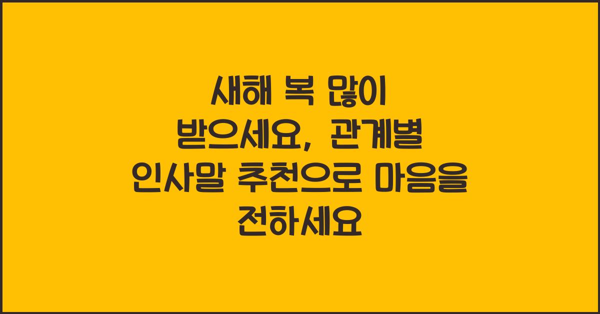 새해 복 많이 받으세요: 관계별 인사말 추천