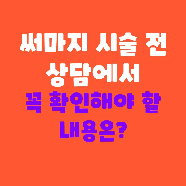 써마지 시술 전 상담에서 반드시 확인해야 할 부분은