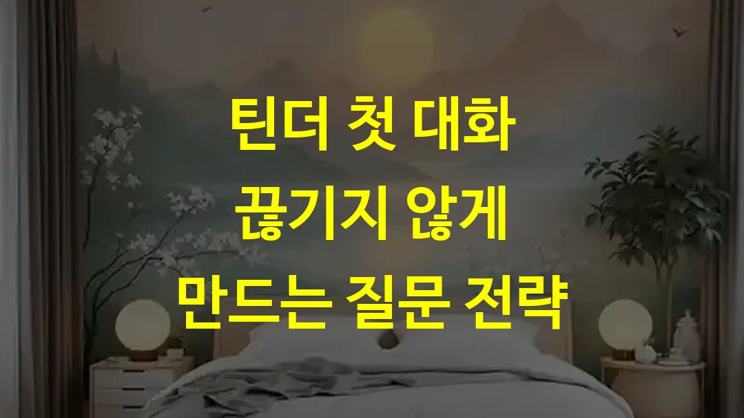 틴더 첫 대화 끊기지 않게 만드는 질문 전략