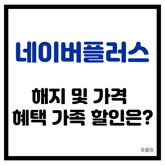 네이버 플러스 멤버십 해지와 혜택 및 가격 연간 가족 할인 받는 방법